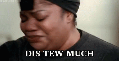 dis-tew-much-tew-much.gif.c455099cf9d736713f363feb5bb5be87.gif