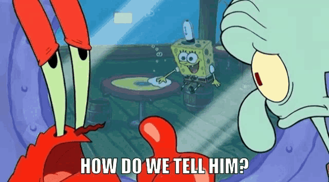 how-do-we-tell-him-mr-krabs.gif.04d336605017cd3d8fac9b714b6d1edc.gif