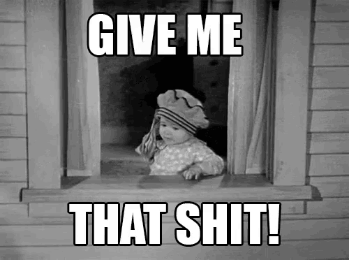 give-me-that-give-me-that-shit.gif.80d70bf8cc23d7ff6e28c672d727d626.gif