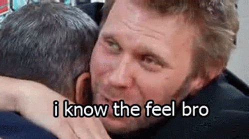 i-know-the-feel-bro-i-feel-bro.gif.dd8a4a308c5619322e8797def3d3e25e.gif