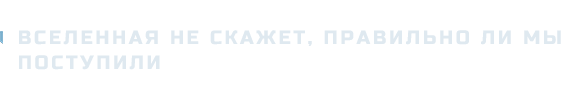Вселенная_не_скажет,_правильно_ли_мы_поступили1.png