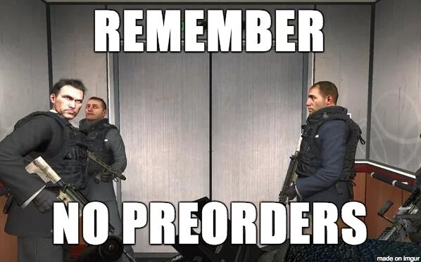 remember-guys-no-preorders-v0-cT1VzIj_dN4Rqo77qCyE9Qr6nl-3ekh0RGHI_O2CZu8.jpg.36528f834742e428840618629296657e.jpg